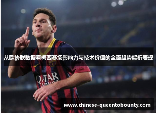 从欧协联数据看梅西赛场影响力与技术价值的全面趋势解析表现