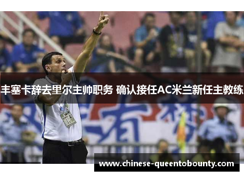 丰塞卡辞去里尔主帅职务 确认接任AC米兰新任主教练