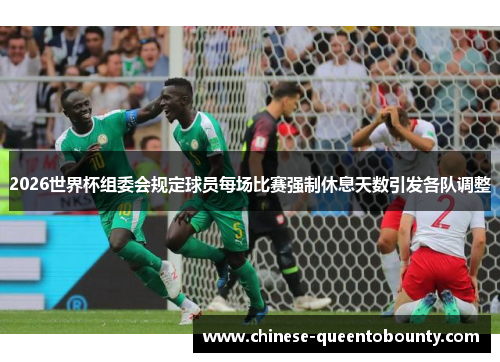 2026世界杯组委会规定球员每场比赛强制休息天数引发各队调整 2026世界杯组委会规定球员每场比赛强制休息天数引发各队调整