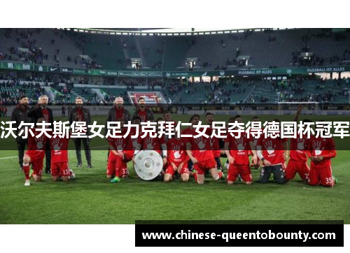 沃尔夫斯堡女足力克拜仁女足夺得德国杯冠军 沃尔夫斯堡女足力克拜仁女足夺得德国杯冠军